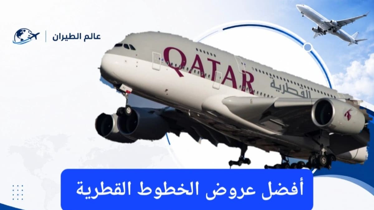 عروض تذاكر الخطوط الجوية القطرية.. أسعار مخفضة إلى عدد من الوجهات